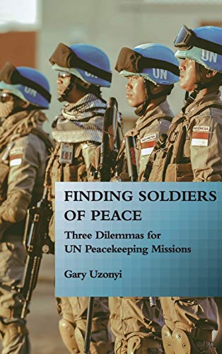 Finding Soldiers of Peace  Three Dilemmas for un Peacekeeping Missions [Hardcover]