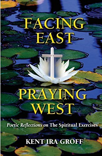 Facing East, Praying West Poetic Reflections On The Spiritual Exercises [Paperback]