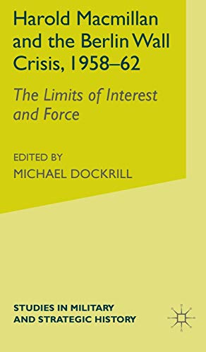 Harold Macmillan and the Berlin Wall Crisis, 1958-62: The Limits of Interest and [Hardcover]