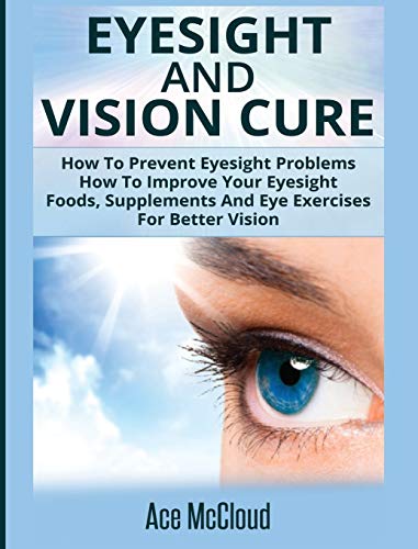 Eyesight And Vision Cure How To Prevent Eyesight Problems How To Improve Your  [Hardcover]
