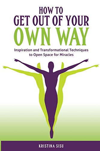 How To Get Out Of Your Own Way Inspiration And Transformational Techniques To O [Paperback]