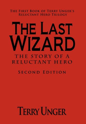 Last Wizard - the Story of A Reluctant Hero Second Edition  The First Book of T [Hardcover]