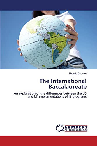 The International Baccalaureate An Exploration Of The Differences Between The U [Paperback]