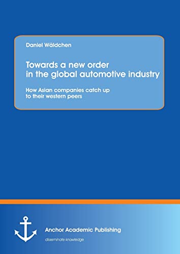Towards A New Order In The Global Automotive Industry How Asian Companies Catch [Paperback]