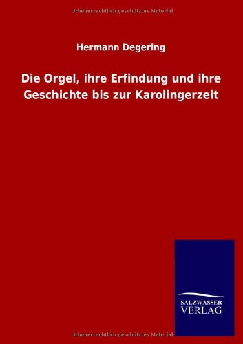 Die Orgel, Ihre Erfindung und Ihre Geschichte Bis Zur Karolingerzeit [Paperback]