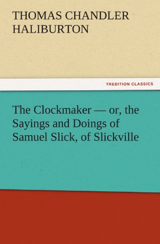 Clockmaker  Or, the Sayings and Doings of Samuel Slick, of Slickville [Paperback]