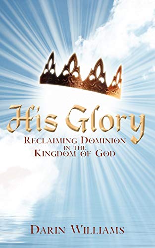His Glory  Reclaiming Dominion in the Kingdom of God [Paperback]