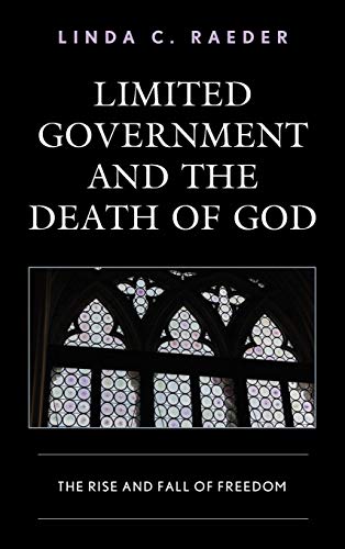 Limited Government and the Death of God The Rise and Fall of Freedom [Hardcover]