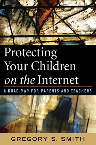 Protecting Your Children on the Internet A Road Map for Parents and Teachers [Paperback]