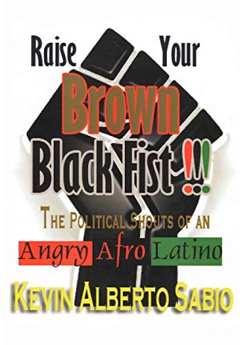 Raise Your Brown Black Fist  The Political Shouts of an Angry Afro Latino [Hardcover]
