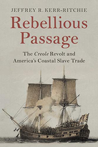 Rebellious Passage The Creole Revolt and America's Coastal Slave Trade [Paperback]