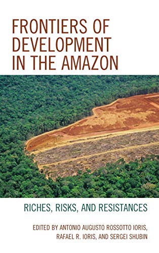 Frontiers of Development in the Amazon Riches, Risks, and Resistances [Hardcover]