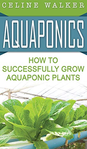 Aquaponics  How to Successfully Grow Aquaponic Plants [Hardcover]