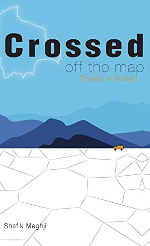 Crossed Off the Map Travels in Bolivia [Hardcover]