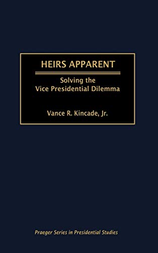 Heirs Apparent Solving the Vice Presidential Dilemma [Hardcover]