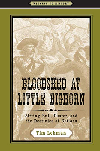 Bloodshed At Little Bighorn Sitting Bull, Custer, And The Destinies Of Nations  [Paperback]
