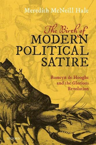 The Birth of Modern Political Satire Romeyn de Hooghe and the Glorious Revoluti [Hardcover]