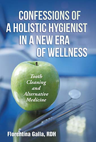 Confessions of a Holistic Hygienist in a New Era of Wellness  Tooth Cleaning an [Hardcover]