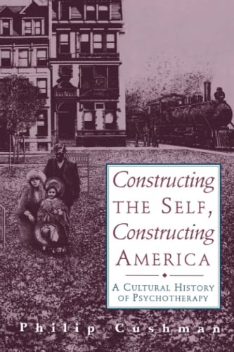 Constructing The Self, Constructing America A Cultural History Of Psychotherapy [Paperback]