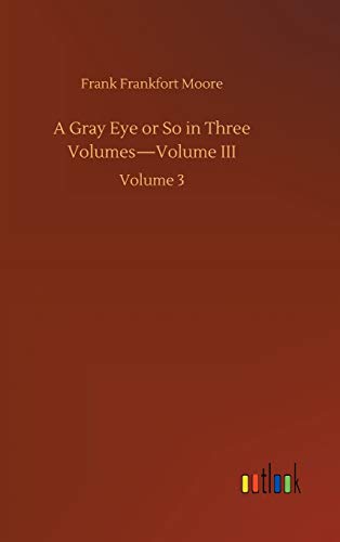 Gray Eye Or So In Three Volumes-Volume Iii