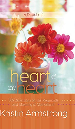 Heart of My Heart 365 Reflections on the Magnitude and Meaning of Motherhood A  [Hardcover]