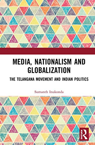 Media, Nationalism and Globalization The Telangana Movement and Indian Politics [Hardcover]