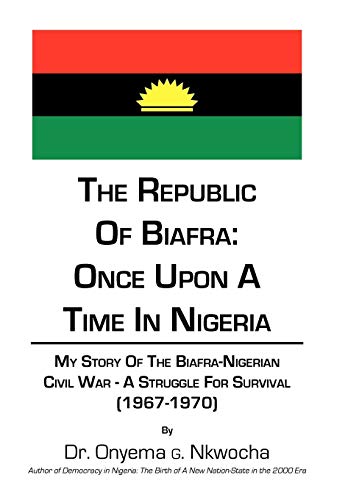 Republic of Biafra Once upon A Time in Nigeria  My Story of the Biafra-Nigeria [Hardcover]