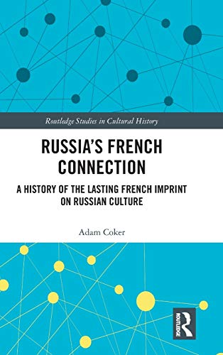 Russias French Connection A History of the Lasting French Imprint on Russian C [Hardcover]
