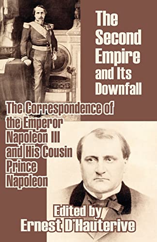 Second Empire and Its Downfall  The Correspondence of the Emperor Napoleon III  [Paperback]