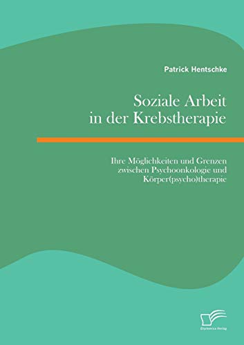 Soziale Arbeit In Der Krebstherapie Ihre Mglichkeiten Und Grenzen Zwischen Psy [Paperback]