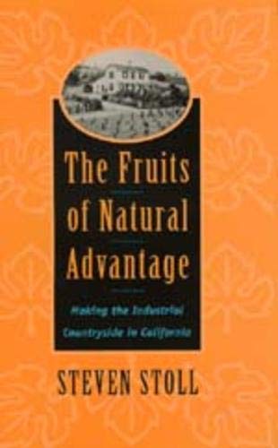 The Fruits of Natural Advantage Making the Industrial Countryside in California [Hardcover]