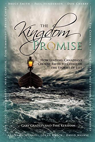 The Kingdom Promise How Leading Canadians Choose Faith To Conquer The Storms Of [Paperback]