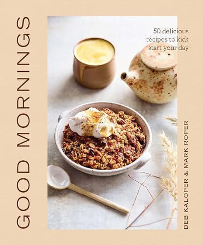 Good Mornings 50 Delicious Recipes to Kick Start Your Day [Hardcover]