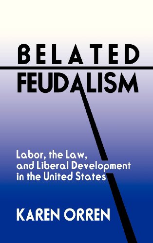 Belated Feudalism Labor, the Law, and Liberal Development in the United States [Hardcover]