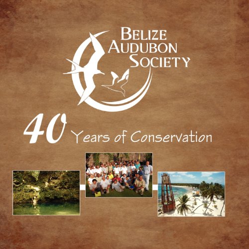 Belize Audubon Society 40 Years Of Conservation [Paperback]