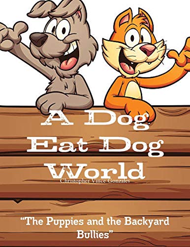 Dog Eat Dog World the Puppies and the Backyard Bullies [Paperback]