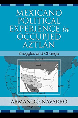 Mexicano Political Experience in Occupied Aztlan Struggles and Change [Paperback]