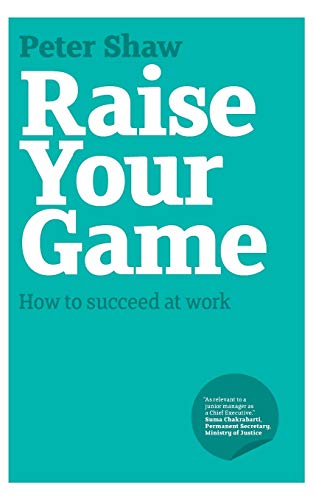 Raise Your Game How to Succeed at Work [Paperback]