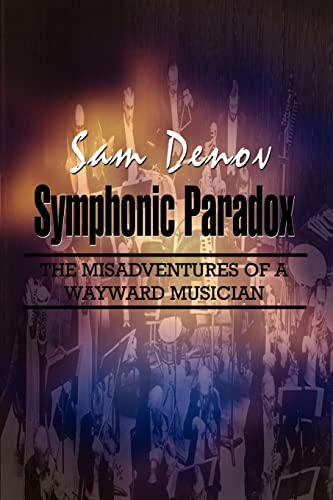 Symphonic Paradox  The Misadventures of a Wayward Musician [Paperback]