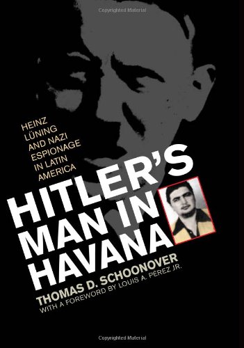 Hitler's Man In Havana Heinz Luning And Nazi Espionage In Latin America [Hardcover]