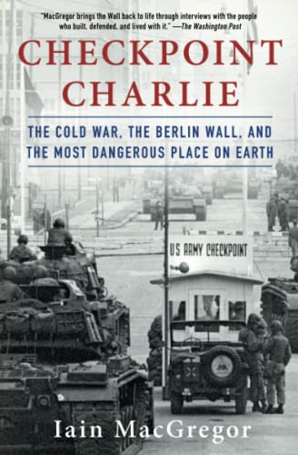 Checkpoint Charlie The Cold War, The Berlin Wall, and the Most Dangerous Place  [Paperback]