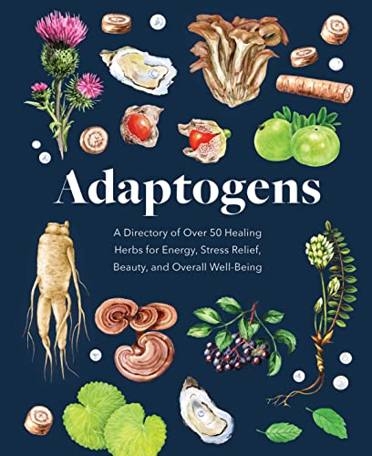 Adaptogens A Directory of Over 50 Healing Herbs for Energy, Stress Relief, Beau [Hardcover]