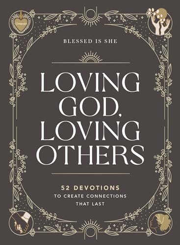 Loving God, Loving Others 52 Devotions to Create Connections That Last [Hardcover]
