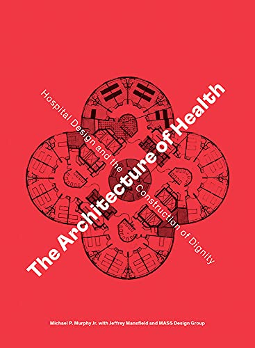 The Architecture of Health Hospital Design and the Construction of Dignity [Hardcover]