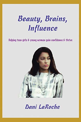 Beauty, Brains, Influence  Helping Teen Girls and Young Women Gain Confidence a [Paperback]