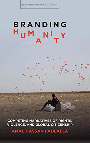 Branding Humanity Competing Narratives of Rights, Violence, and Global Citizens [Hardcover]