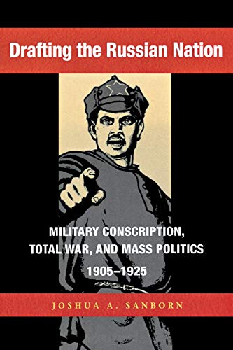 Drafting the Russian Nation Military Conscription, Total War, and Mass Politics [Paperback]