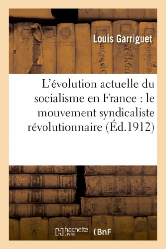 Evolution Actuelle du Socialisme en France  Le Mouvement Syndicaliste Revolutio [Paperback]