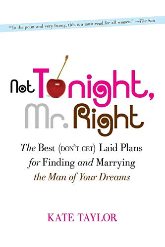 Not Tonight, Mr. Right The Best (Don&39t Get) Laid Plans for Finding and Marr [Paperback]
