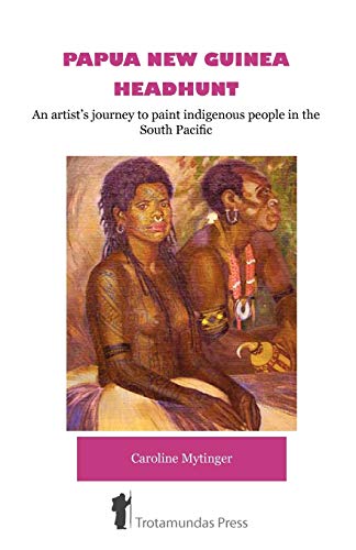 Papua New Guinea Headhunt - An Artist's Journey To Paint Indigenous People In Th [Paperback]